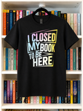 Medium I Closed My Book To Be Here Graphic Tee